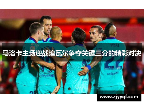马洛卡主场迎战埃瓦尔争夺关键三分的精彩对决