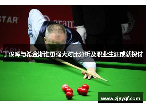 丁俊晖与希金斯谁更强大对比分析及职业生涯成就探讨